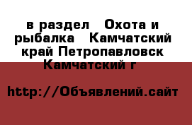  в раздел : Охота и рыбалка . Камчатский край,Петропавловск-Камчатский г.